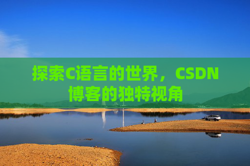 探索C语言的世界，CSDN博客的独特视角